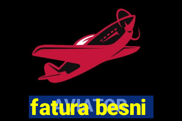 fatura besni